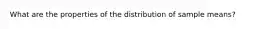 What are the properties of the distribution of sample means?