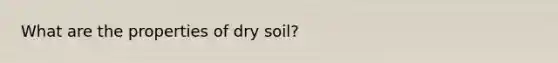 What are the properties of dry soil?