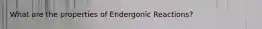 What are the properties of Endergonic Reactions?