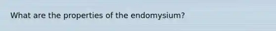 What are the properties of the endomysium?