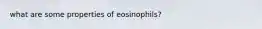 what are some properties of eosinophils?