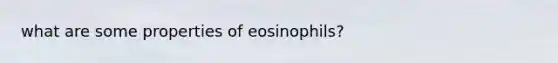 what are some properties of eosinophils?