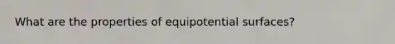 What are the properties of equipotential surfaces?