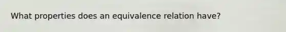 What properties does an equivalence relation have?