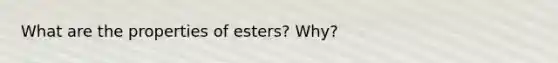 What are the properties of esters? Why?