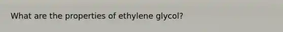 What are the properties of ethylene glycol?