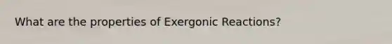 What are the properties of Exergonic Reactions?