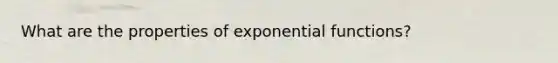 What are the properties of exponential functions?