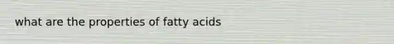 what are the properties of fatty acids