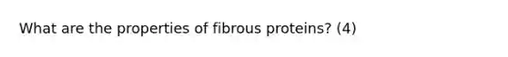 What are the properties of fibrous proteins? (4)