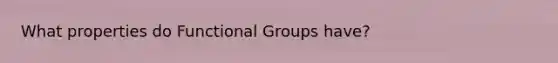 What properties do Functional Groups have?