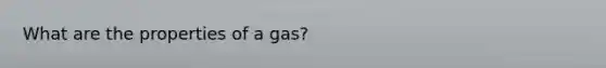 What are the properties of a gas?