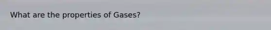 What are the properties of Gases?