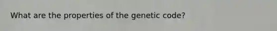 What are the properties of the genetic code?