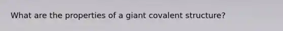 What are the properties of a giant covalent structure?