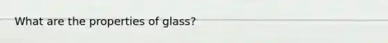 What are the properties of glass?