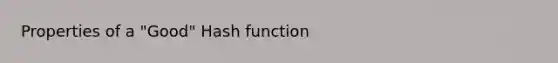 Properties of a "Good" Hash function