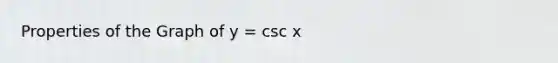 Properties of the Graph of y = csc x