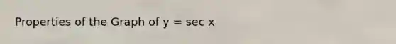 Properties of the Graph of y = sec x