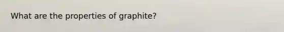 What are the properties of graphite?