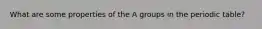 What are some properties of the A groups in the periodic table?