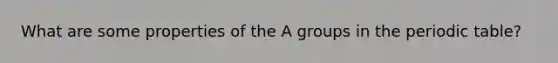 What are some properties of the A groups in the periodic table?