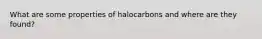 What are some properties of halocarbons and where are they found?