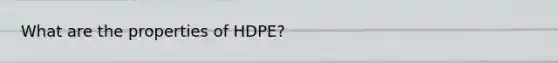 What are the properties of HDPE?