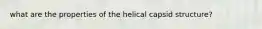what are the properties of the helical capsid structure?