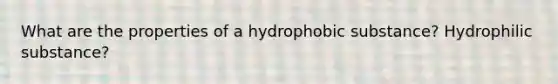 What are the properties of a hydrophobic substance? Hydrophilic substance?