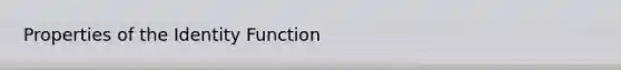 Properties of the Identity Function