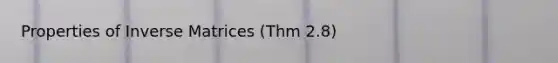 Properties of Inverse Matrices (Thm 2.8)