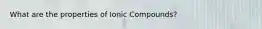 What are the properties of Ionic Compounds?