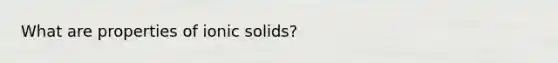 What are properties of ionic solids?