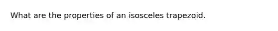 What are the properties of an isosceles trapezoid.