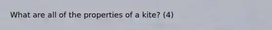 What are all of the <a href='https://www.questionai.com/knowledge/kJndXqM4rh-properties-of-a-kite' class='anchor-knowledge'>properties of a kite</a>? (4)