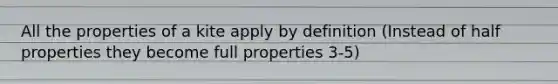 All the properties of a kite apply by definition (Instead of half properties they become full properties 3-5)