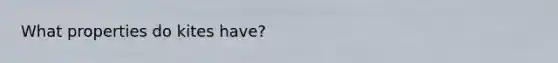 What properties do kites have?