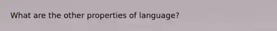 What are the other properties of language?