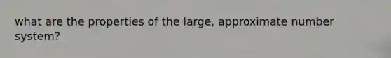 what are the properties of the large, approximate number system?