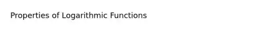 Properties of Logarithmic Functions