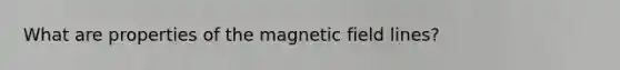 What are properties of the magnetic field lines?