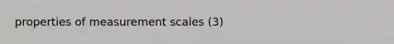 properties of measurement scales (3)