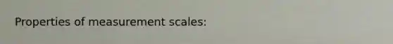 Properties of measurement scales: