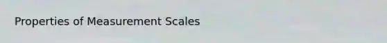 Properties of Measurement Scales