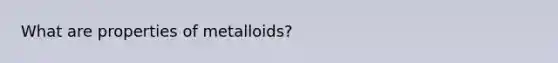 What are properties of metalloids?