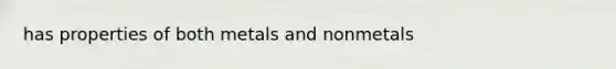 has properties of both metals and nonmetals