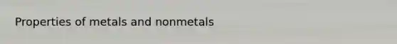 Properties of metals and nonmetals