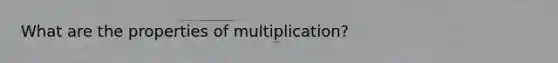 What are the properties of multiplication?