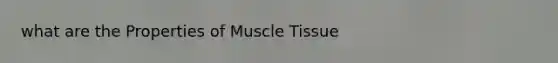 what are the Properties of Muscle Tissue